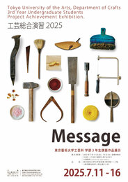 Tokyo University of the Arts, Department of Crafts 3rd Year Undergraduate Students Project Achievement Exhibition 「Message」